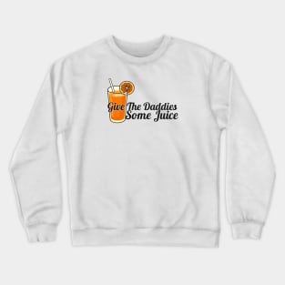 give the daddies some juice Crewneck Sweatshirt